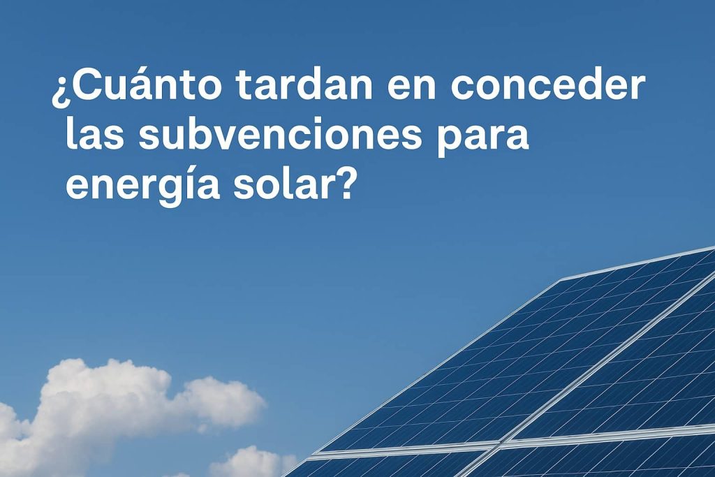 ¿Cuánto tardan en conceder las subvenciones para energía solar?