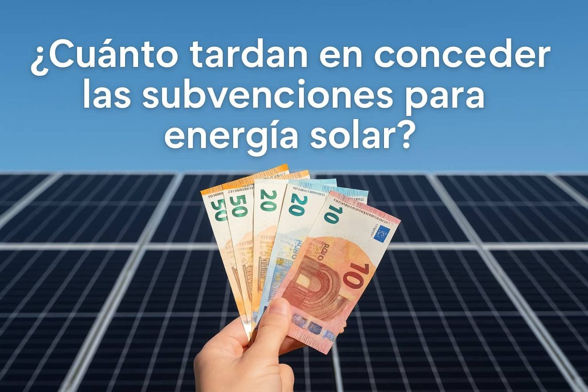 ¿Cuánto tardan en conceder las subvenciones para energía solar?