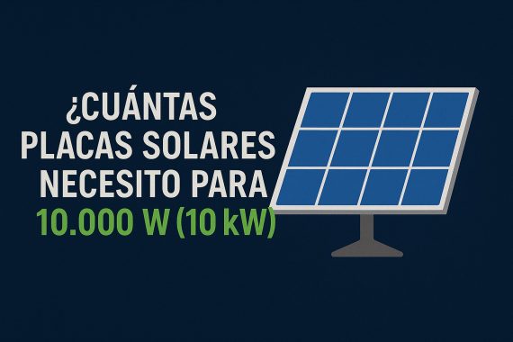 ¿Cuántas placas solares necesito para 10.000 W (10 kW)? – Guía completa