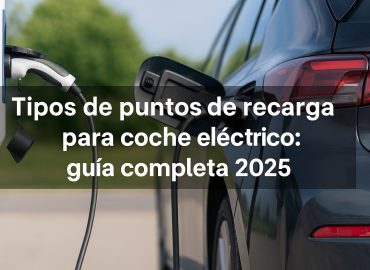 Tipos de puntos de recarga para coche eléctrico: guía completa