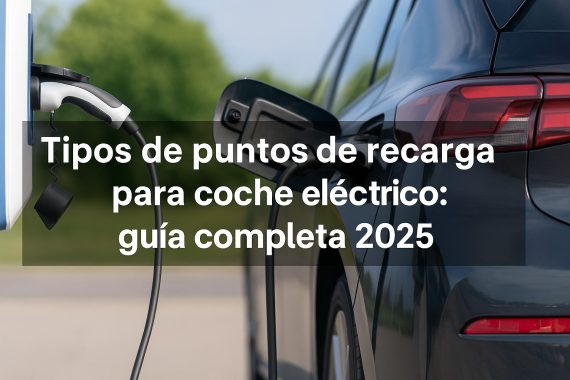 Tipos de puntos de recarga para coche eléctrico: guía completa